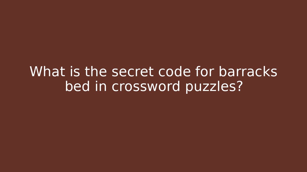 What is the secret code for barracks bed in crossword puzzles? - Create More Assets