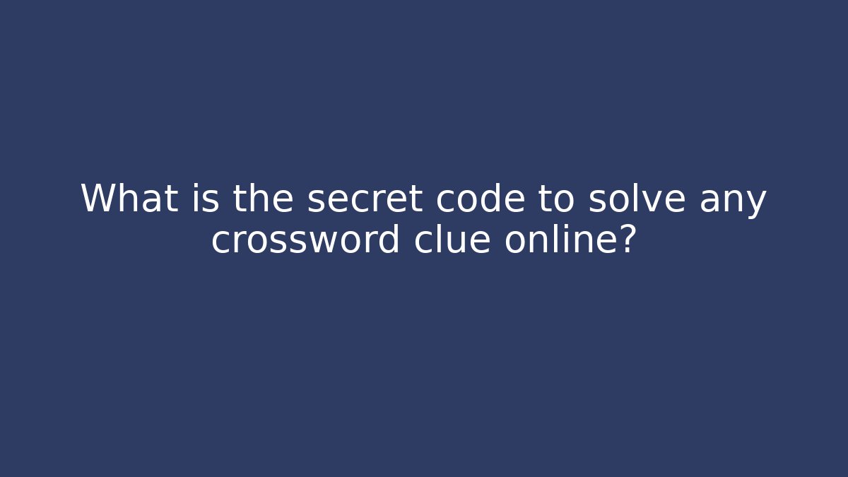 What is the secret code to solve any crossword clue online?