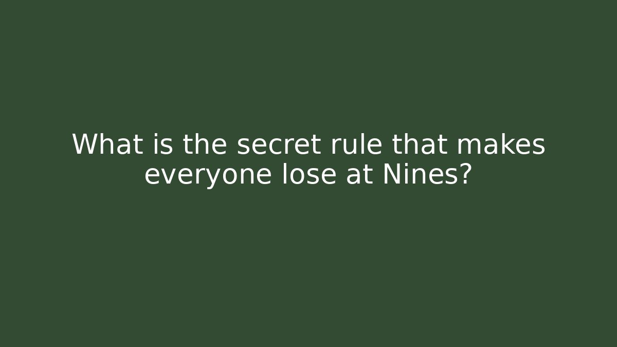 What is the secret rule that makes everyone lose at Nines?