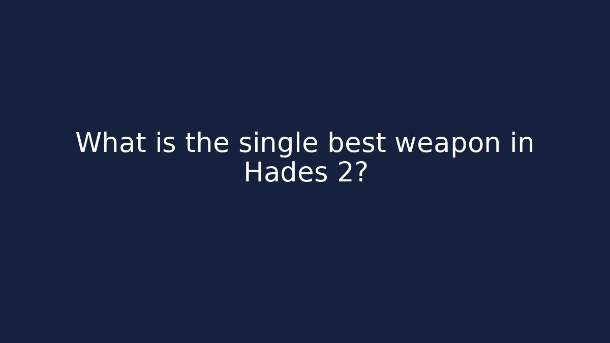 What is the single best weapon in Hades 2?