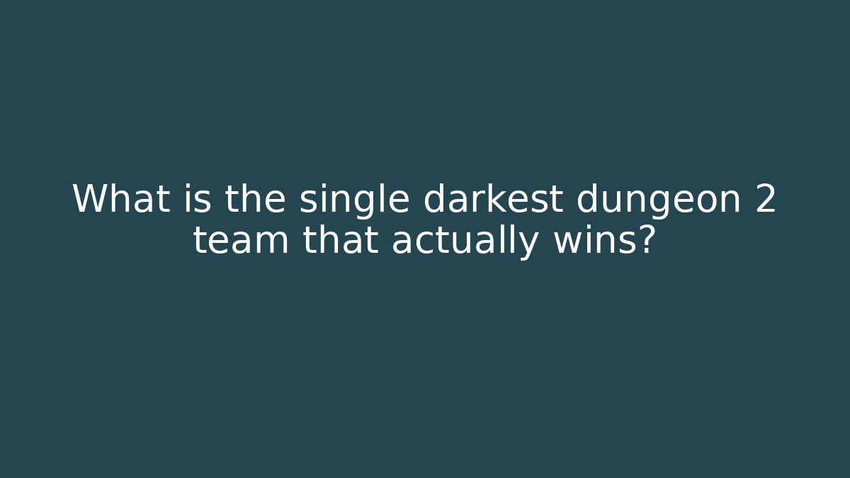What is the single darkest dungeon 2 team that actually wins?