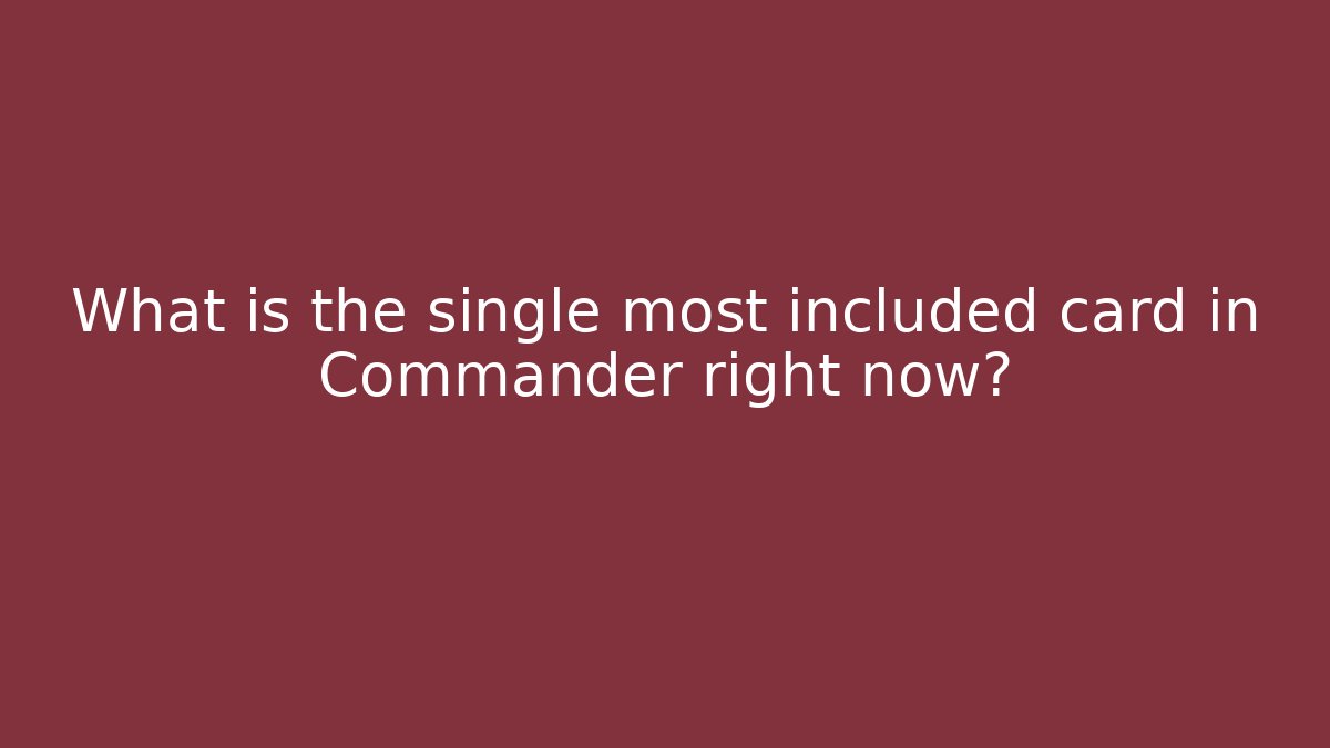 What is the single most included card in Commander right now?