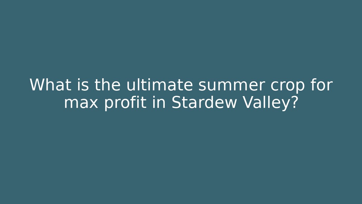 What is the ultimate summer crop for max profit in Stardew Valley?