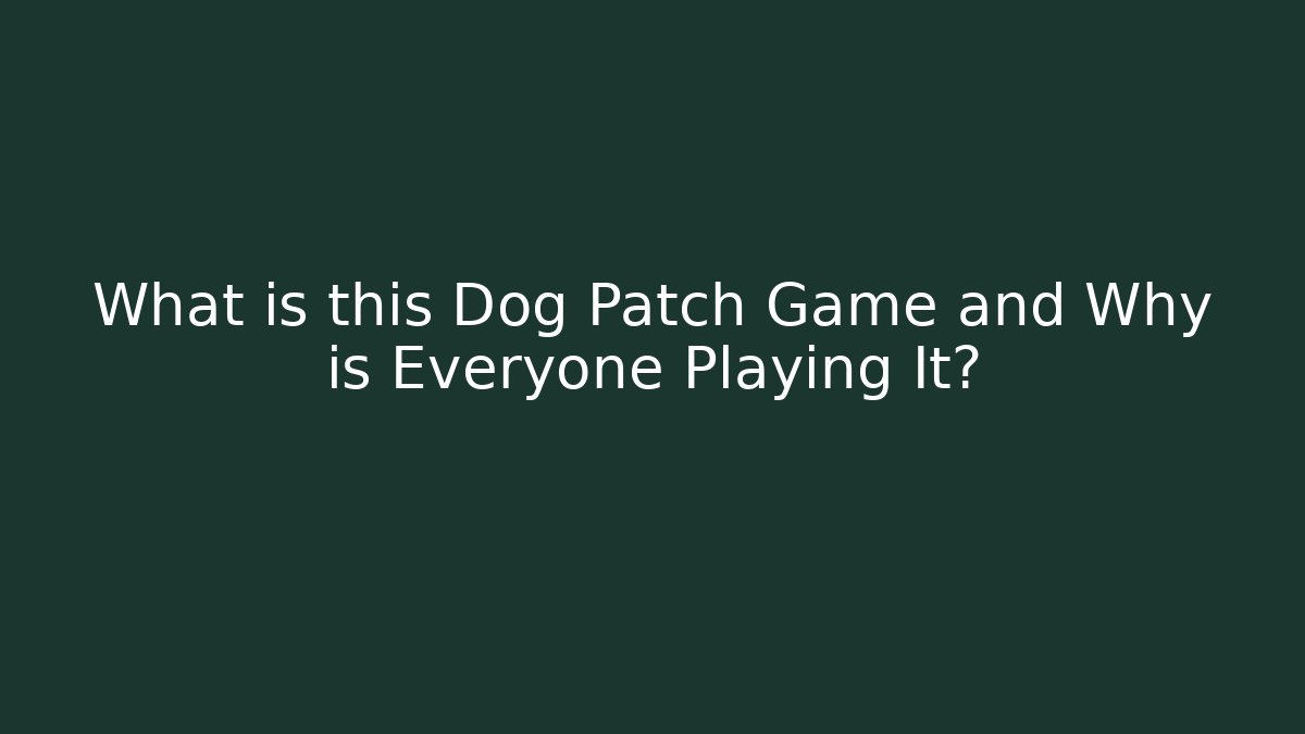 What is this Dog Patch Game and Why is Everyone Playing It?