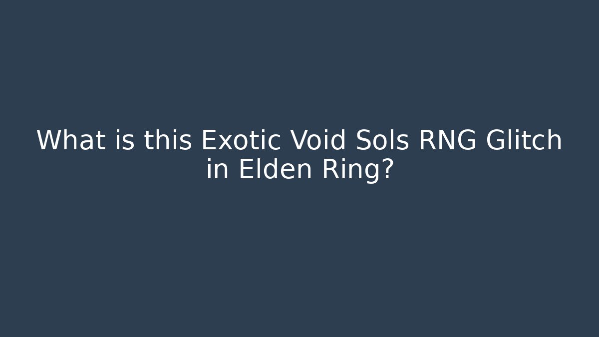 What is this Exotic Void Sols RNG Glitch in Elden Ring?