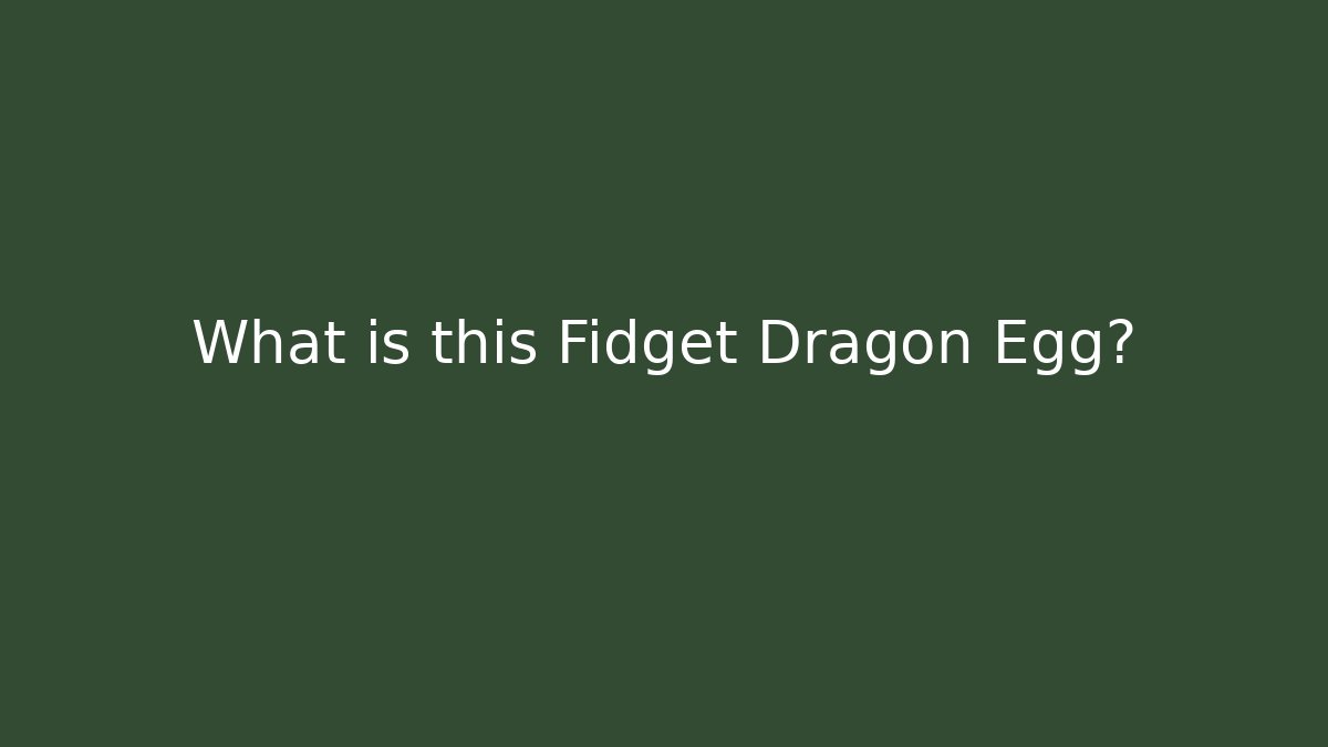 What is this Fidget Dragon Egg?