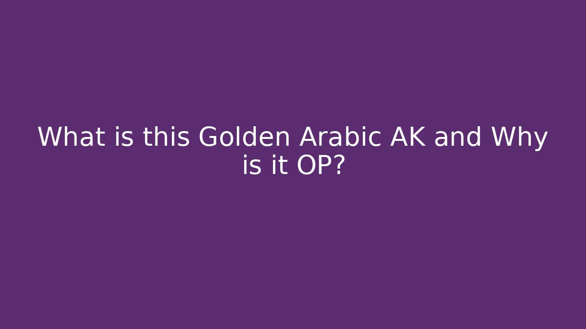 What is this Golden Arabic AK and Why is it OP?