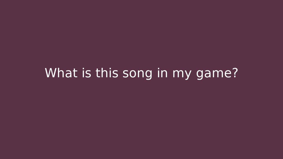 What is this song in my game?