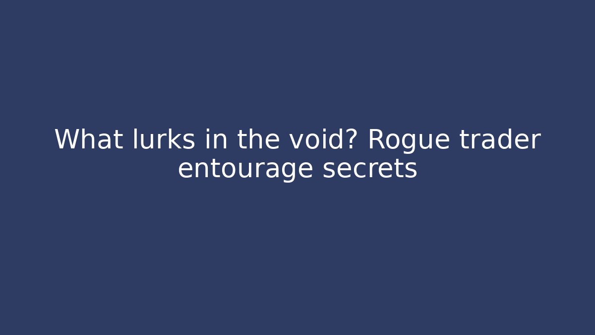 What lurks in the void? Rogue trader entourage secrets
