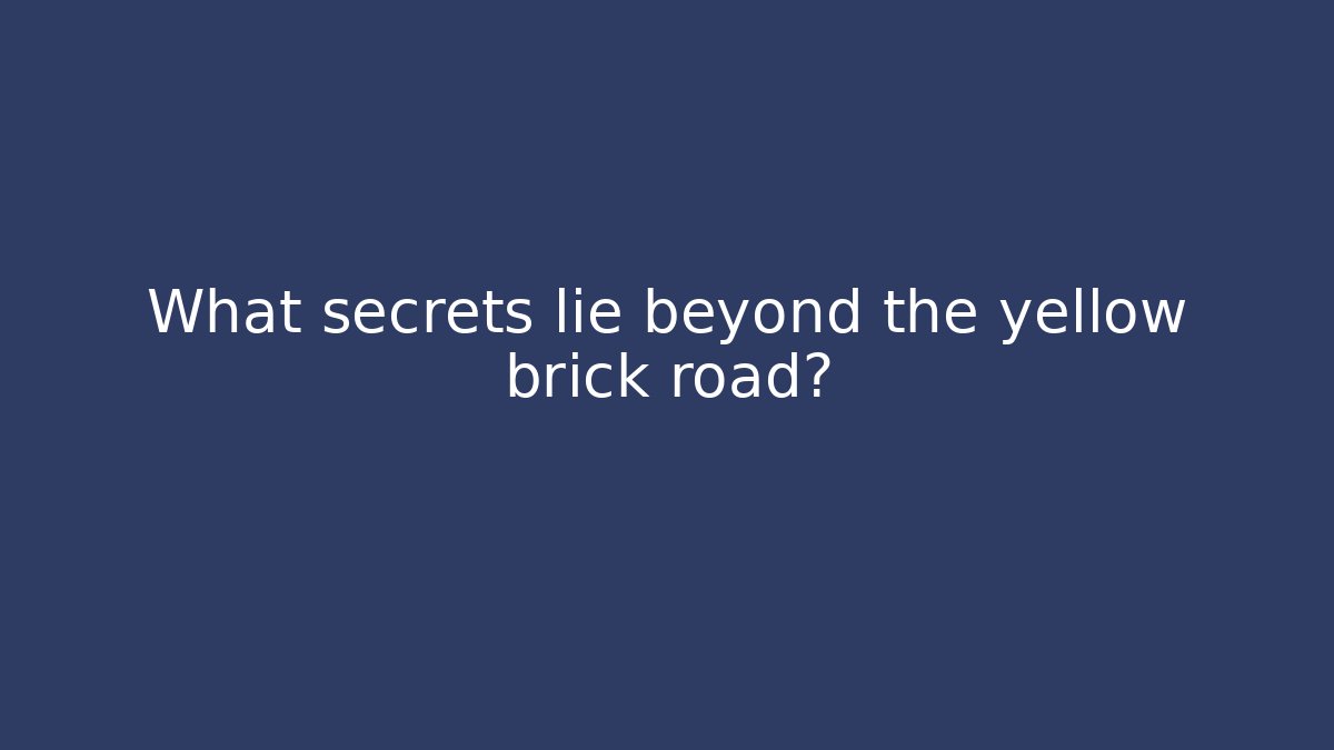 What secrets lie beyond the yellow brick road?