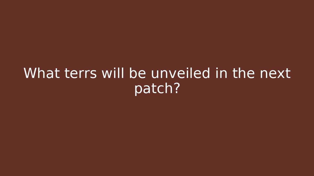 What terrs will be unveiled in the next patch? - Create More Assets