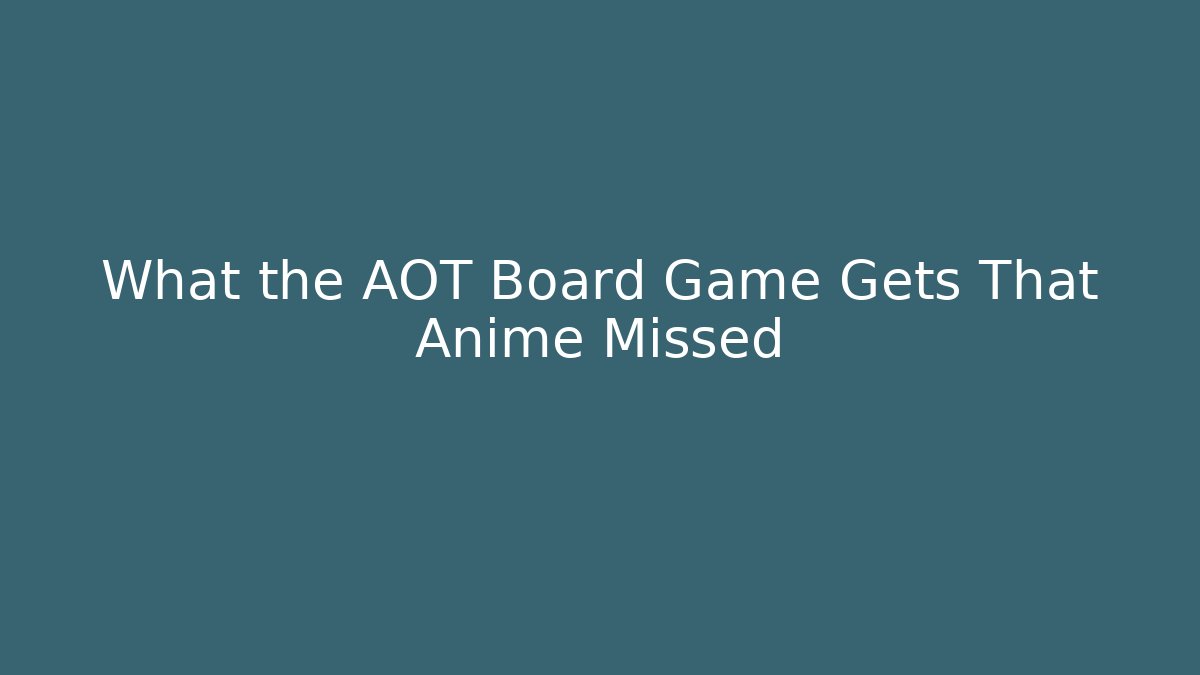 What the AOT Board Game Gets That Anime Missed