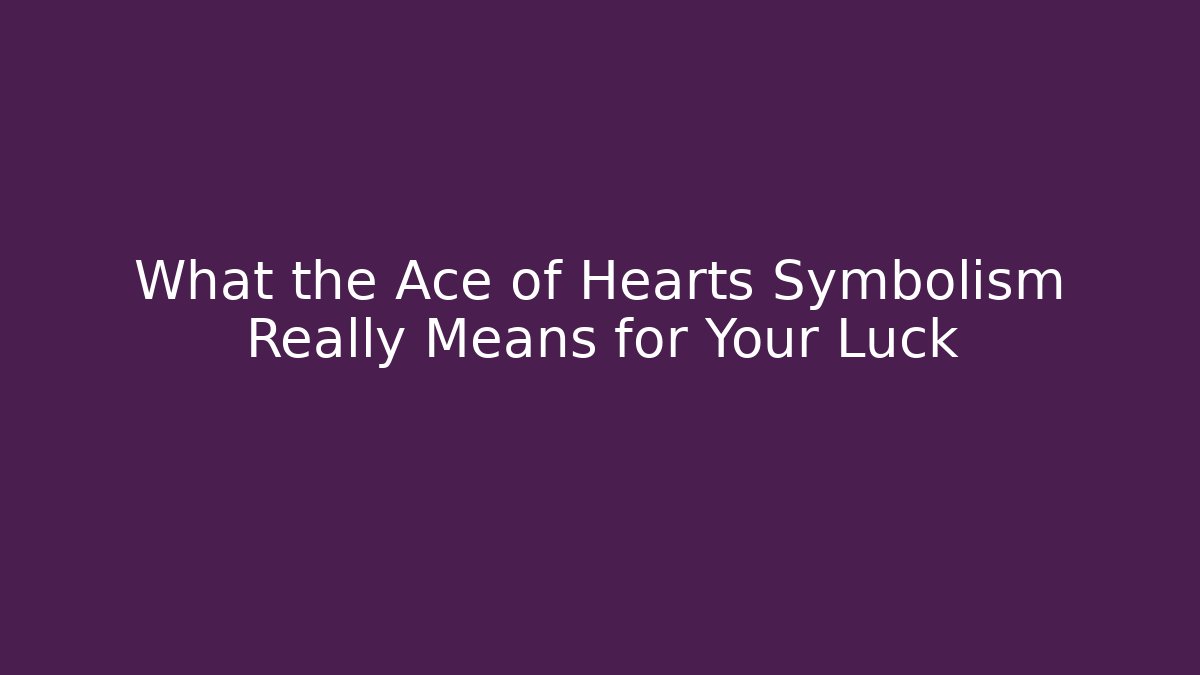 What the Ace of Hearts Symbolism Really Means for Your Luck