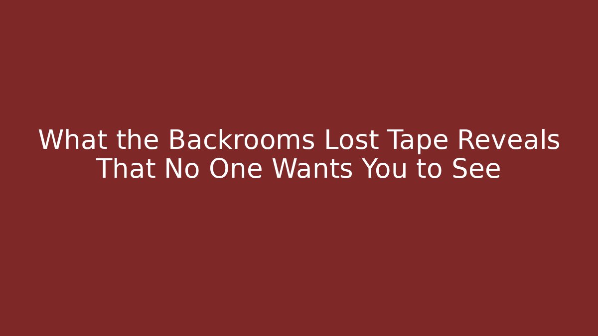 What the Backrooms Lost Tape Reveals That No One Wants You to See