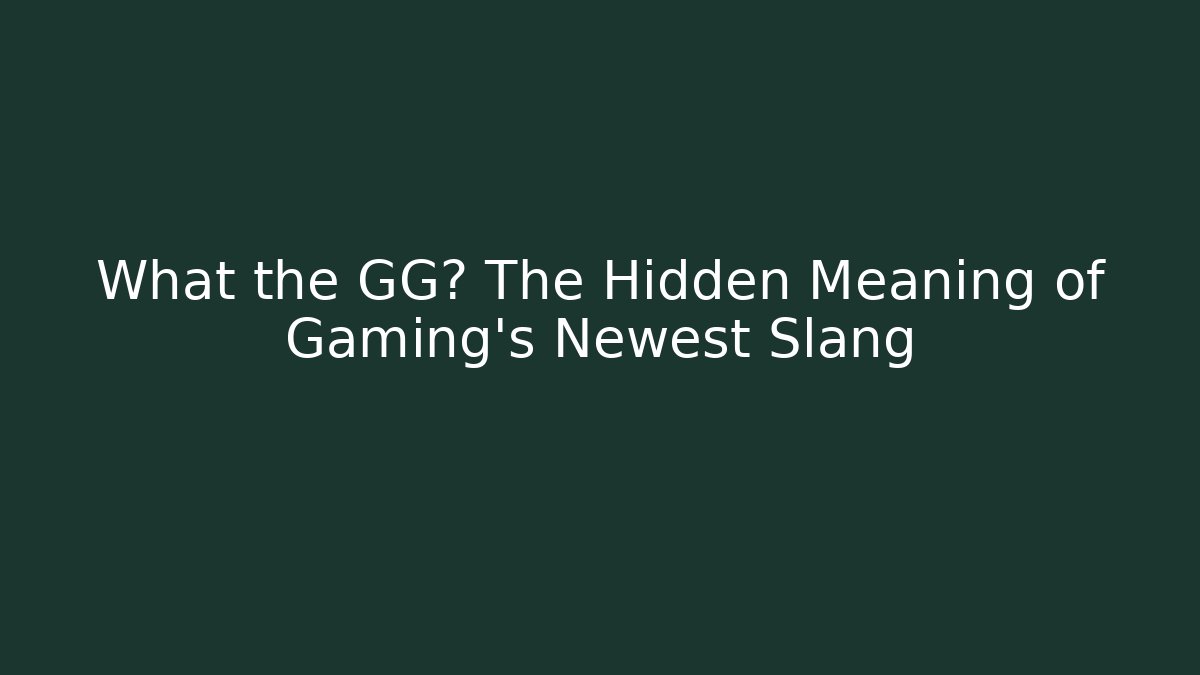 What the GG? The Hidden Meaning of Gaming's Newest Slang