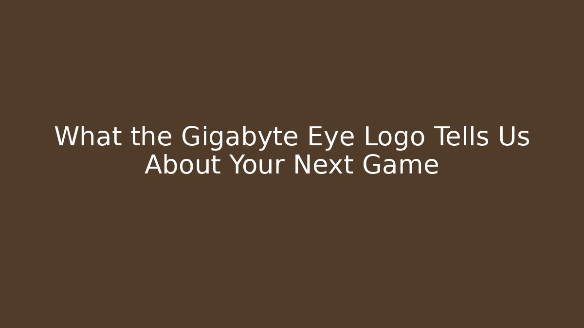 What the Gigabyte Eye Logo Tells Us About Your Next Game