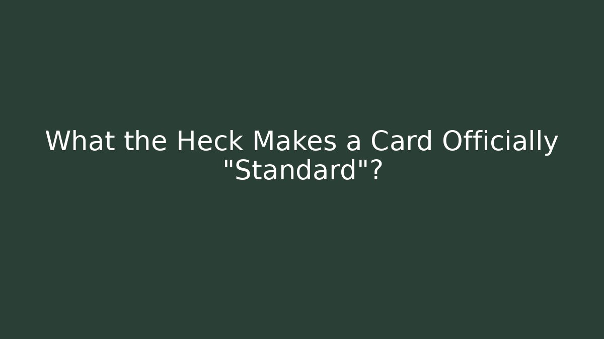 What the Heck Makes a Card Officially “Standard”?