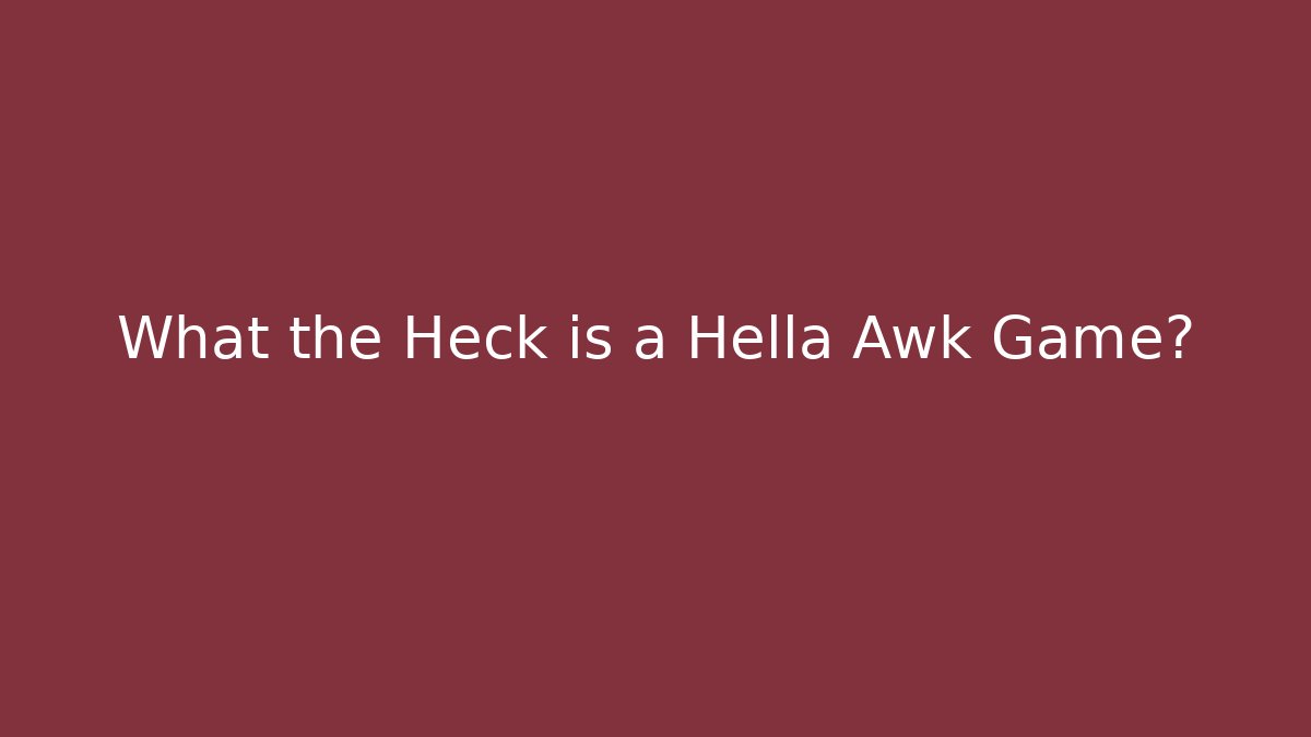 What the Heck is a Hella Awk Game? - Create More Assets