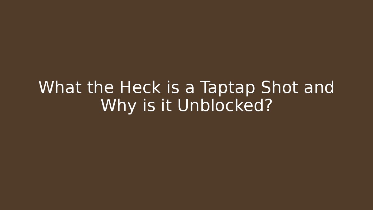 What the Heck is a Taptap Shot and Why is it Unblocked?