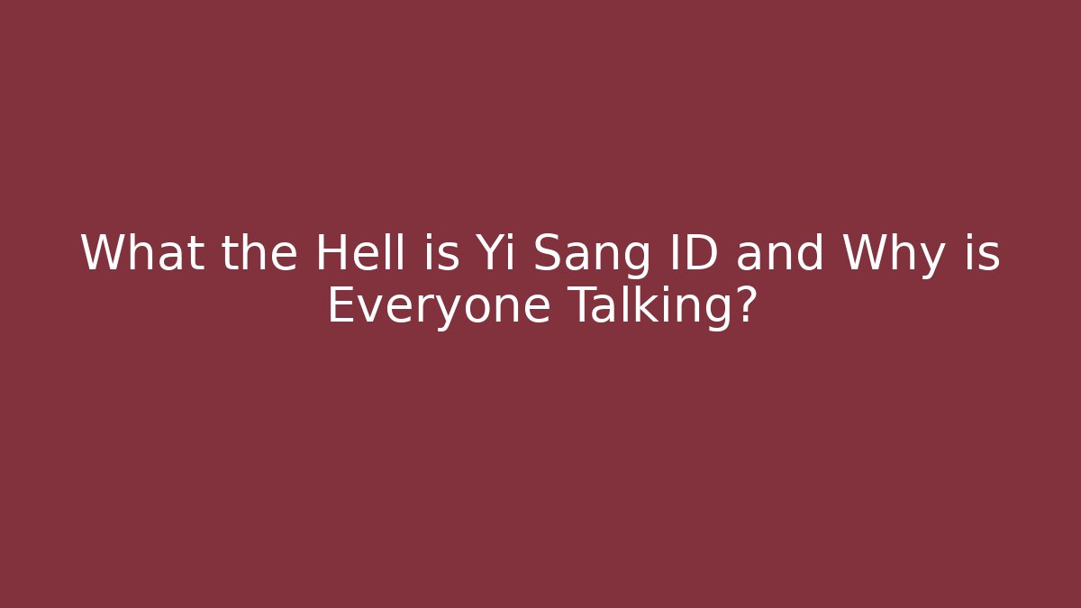What the Hell is Yi Sang ID and Why is Everyone Talking?