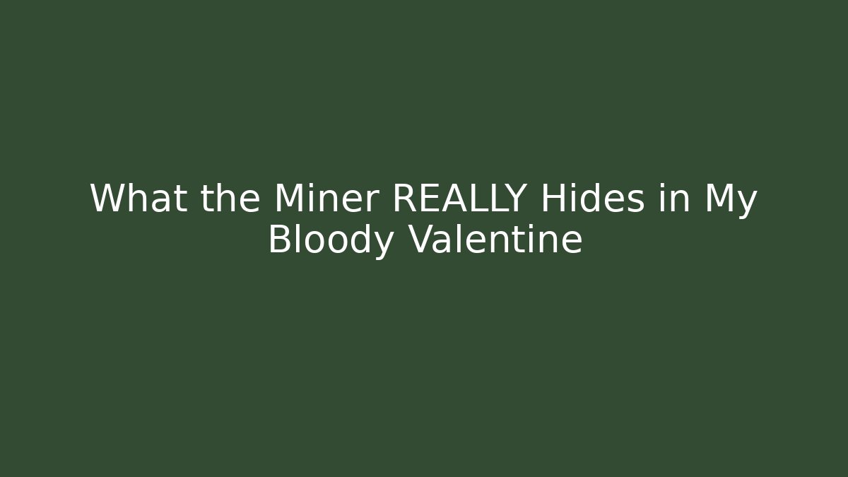 What the Miner REALLY Hides in My Bloody Valentine