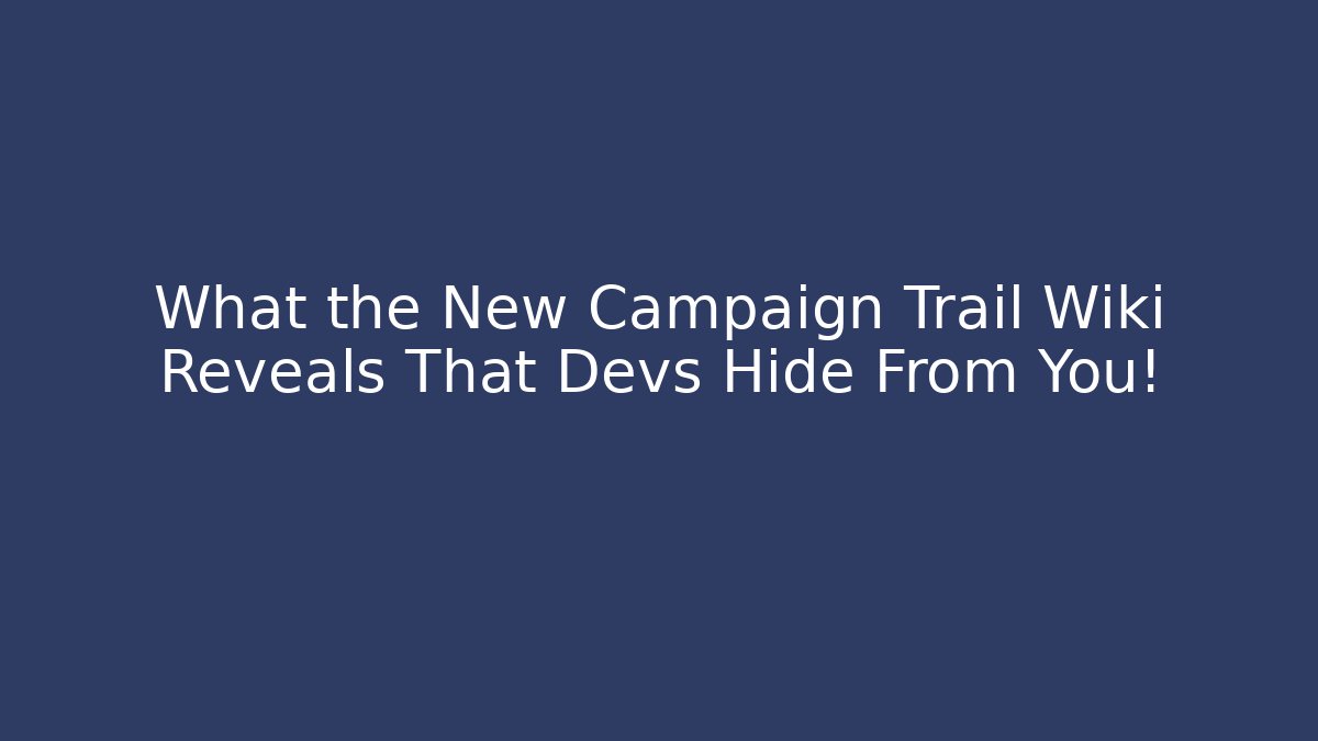 What the New Campaign Trail Wiki Reveals That Devs Hide From You!