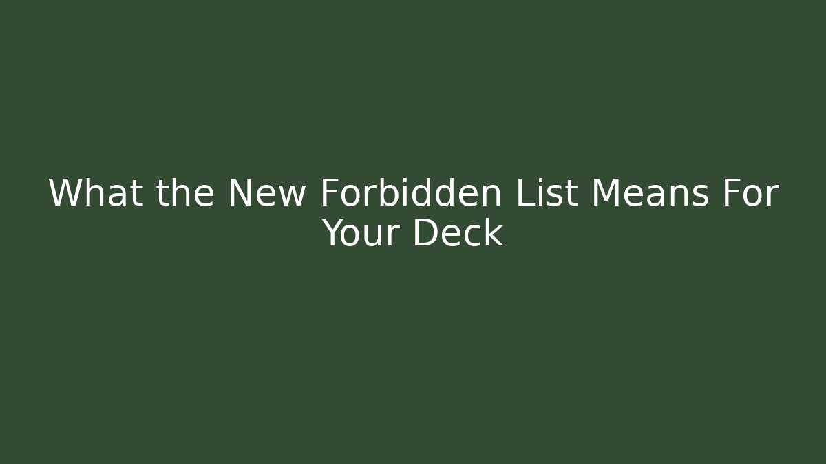 What the New Forbidden List Means For Your Deck - Create More Assets