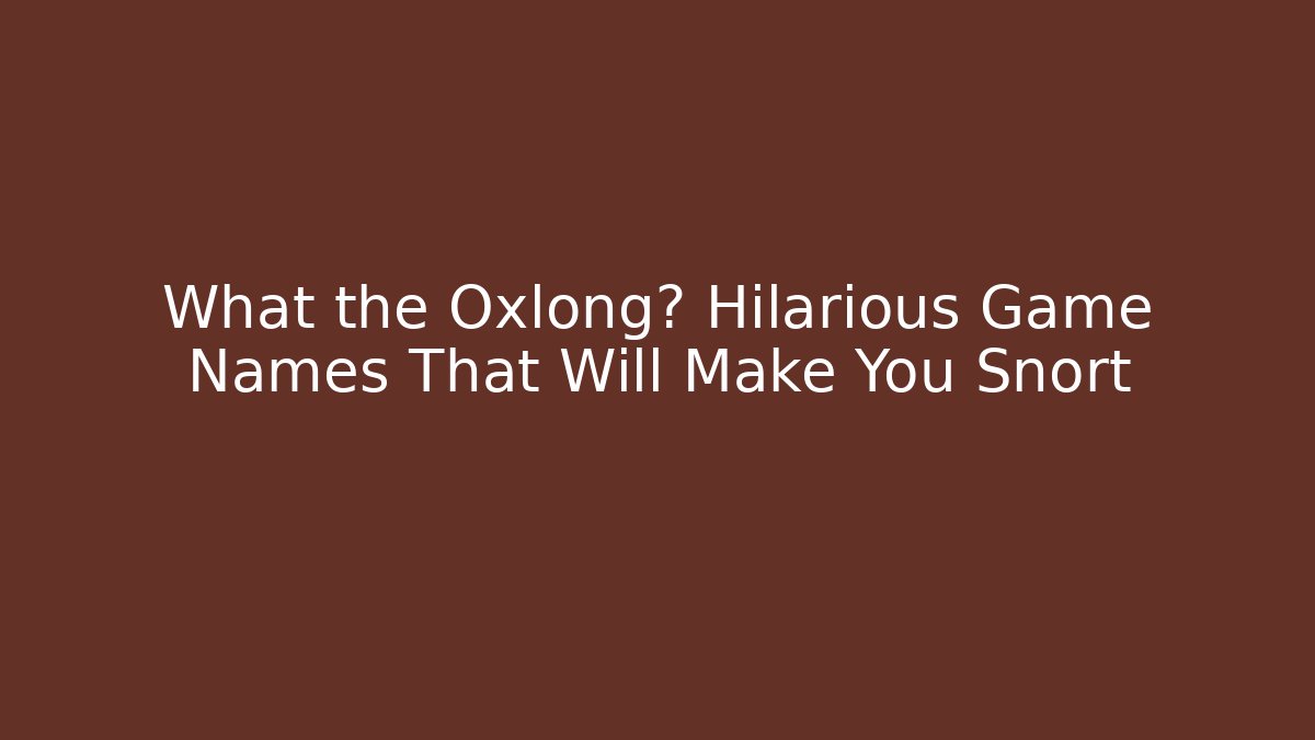 What the Oxlong? Hilarious Game Names That Will Make You Snort
