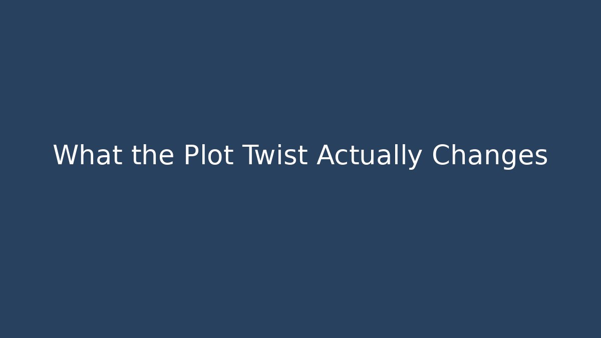What the Plot Twist Actually Changes