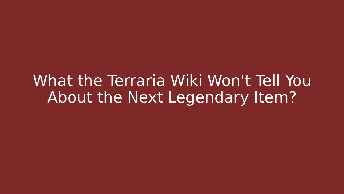 What the Terraria Wiki Won't Tell You About the Next Legendary Item?