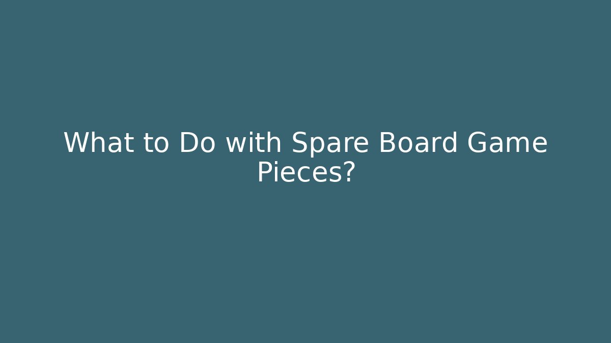 What to Do with Spare Board Game Pieces?