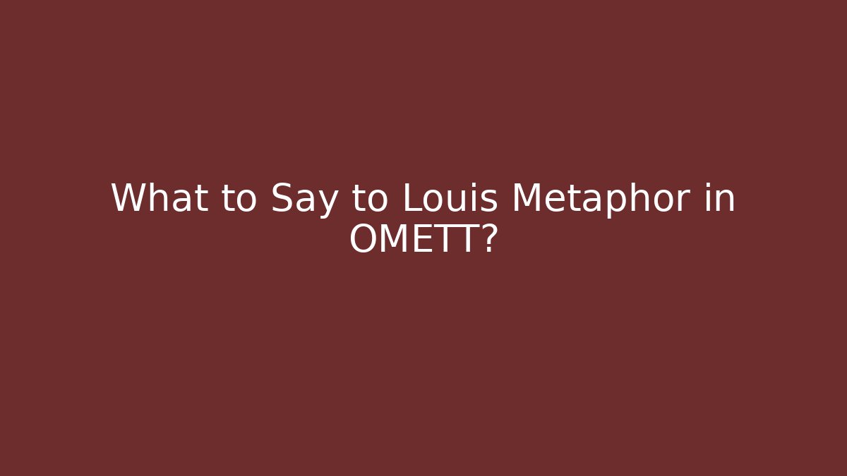 What to Say to Louis Metaphor in OMETT?