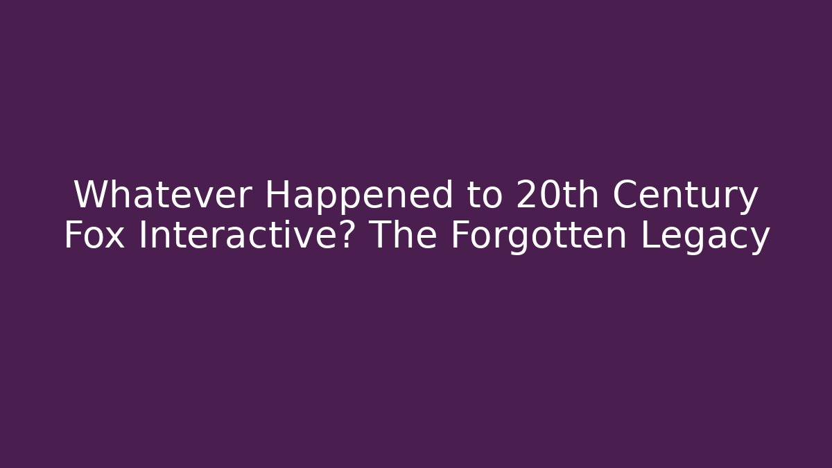 Whatever Happened to 20th Century Fox Interactive? The Forgotten Legacy