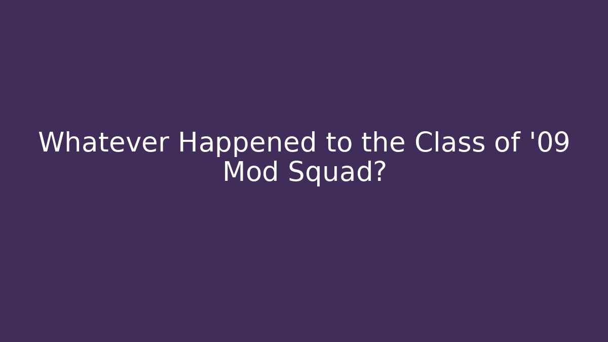 Whatever Happened to the Class of '09 Mod Squad?