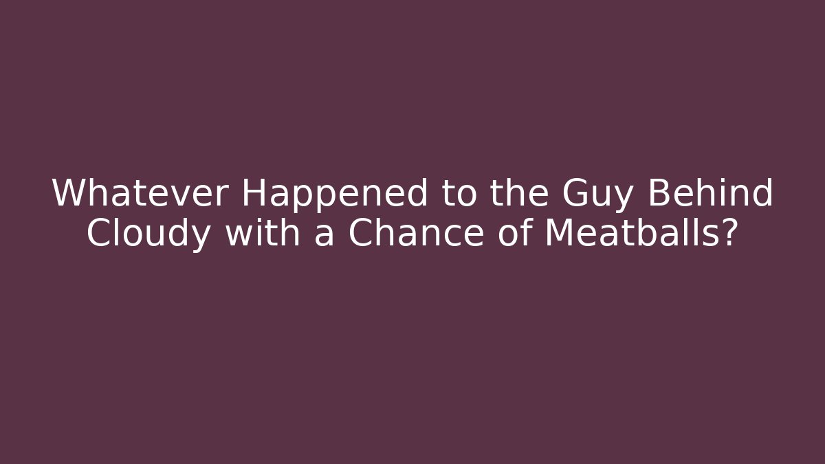 Whatever Happened to the Guy Behind Cloudy with a Chance of Meatballs?