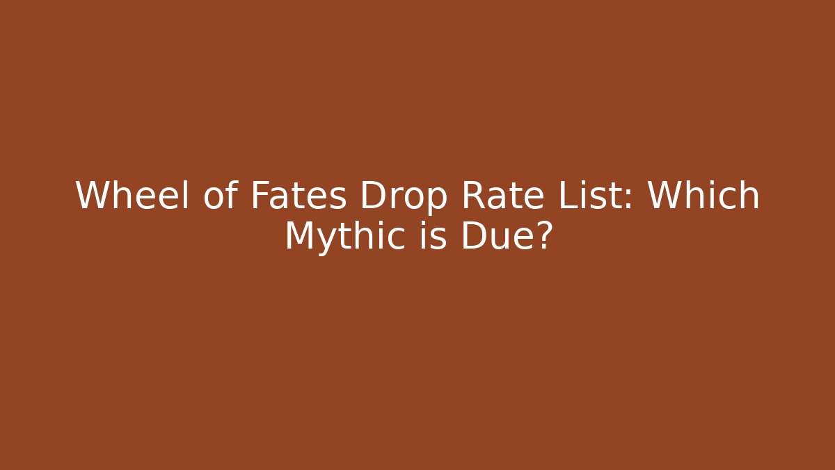 Wheel of Fates Drop Rate List: Which Mythic is Due?