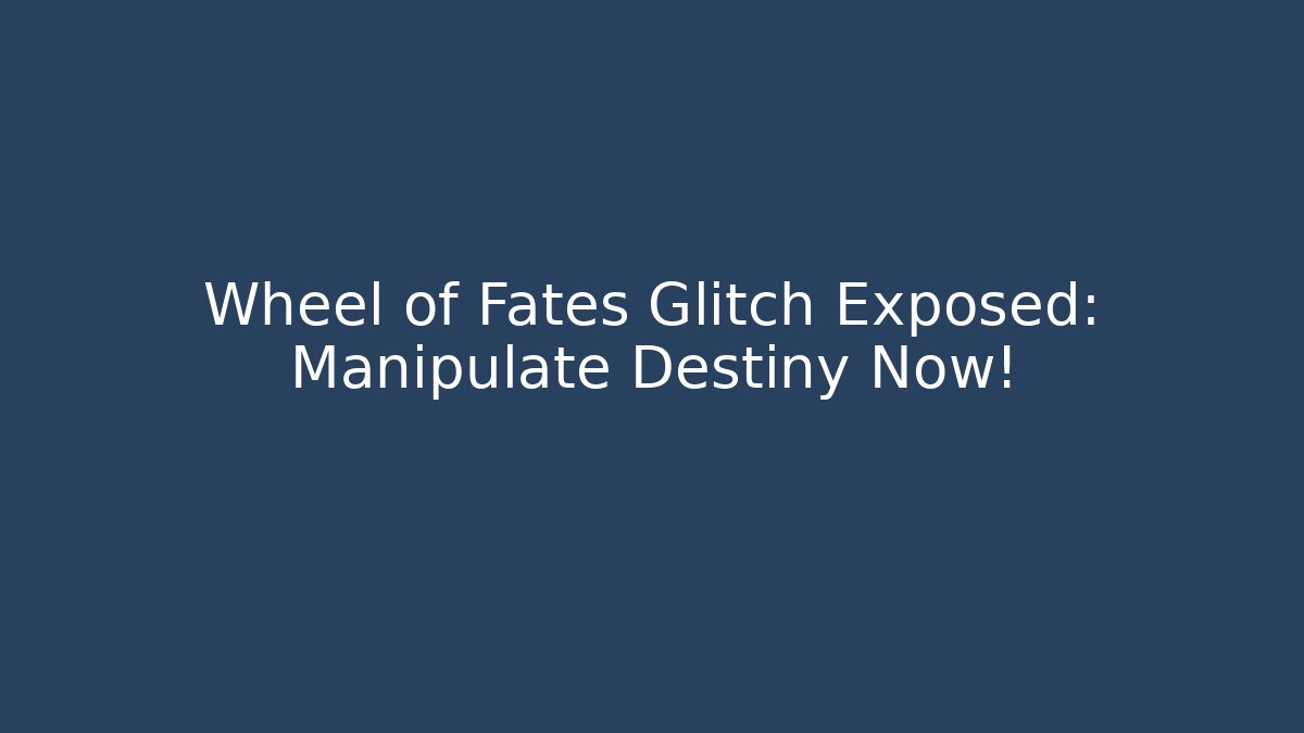 Wheel of Fates Glitch Exposed: Manipulate Destiny Now!