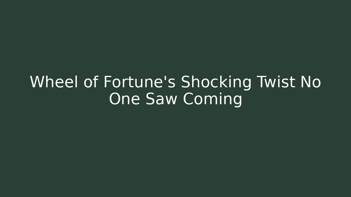 Wheel of Fortune's Shocking Twist No One Saw Coming