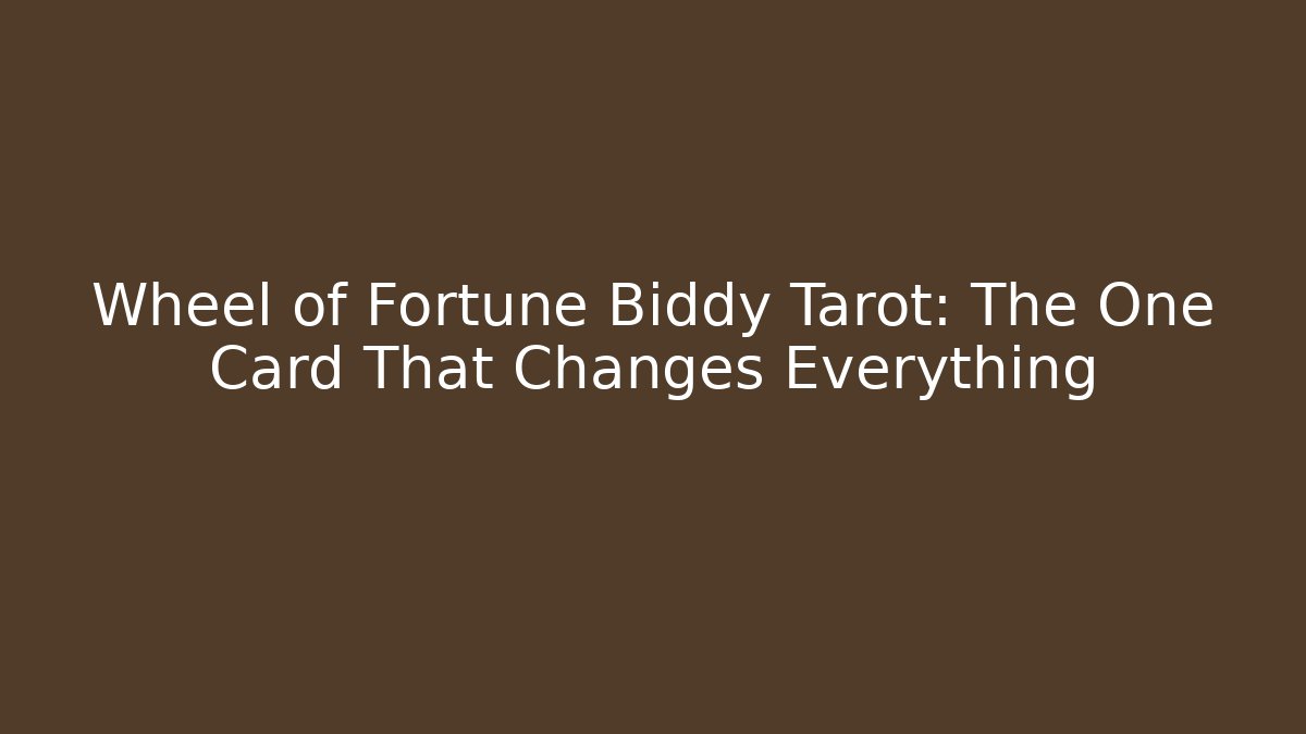 Wheel of Fortune Biddy Tarot: The One Card That Changes Everything
