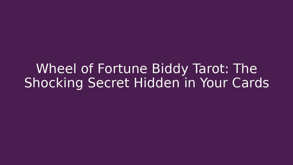 Wheel of Fortune Biddy Tarot: The Shocking Secret Hidden in Your Cards