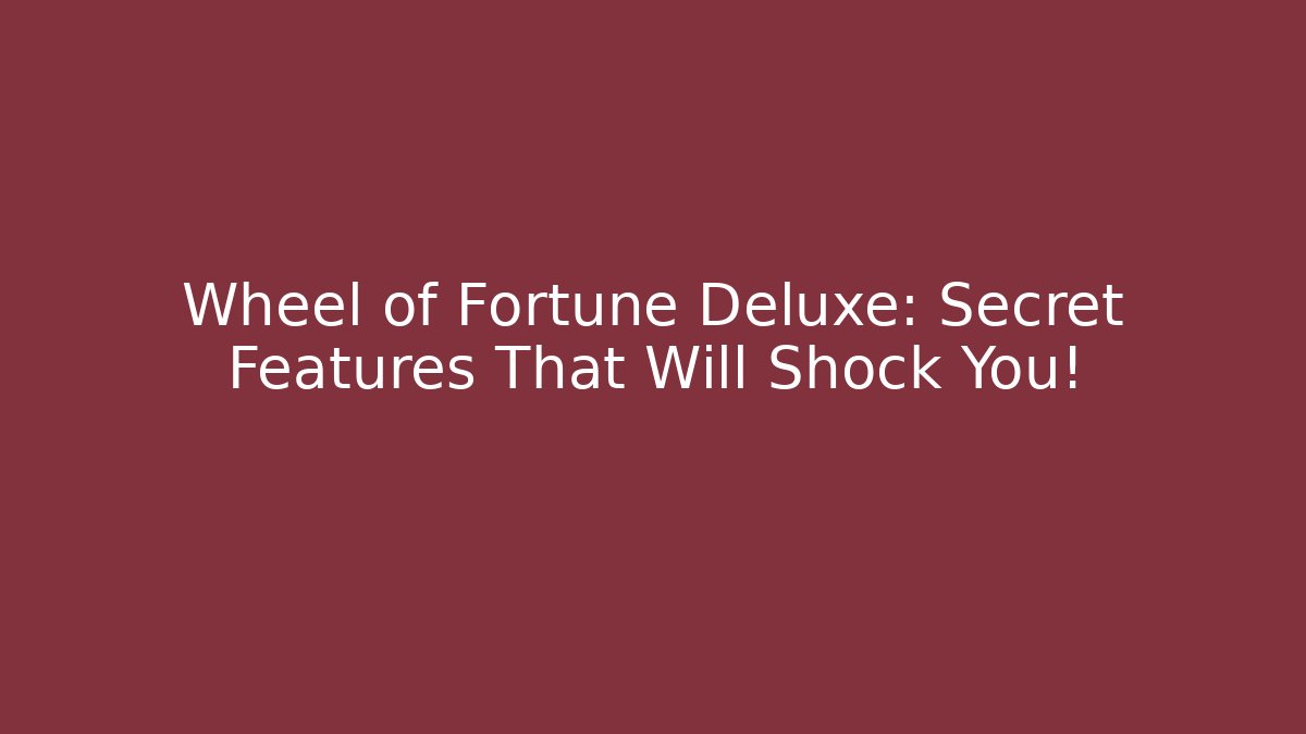 Wheel of Fortune Deluxe: Secret Features That Will Shock You!