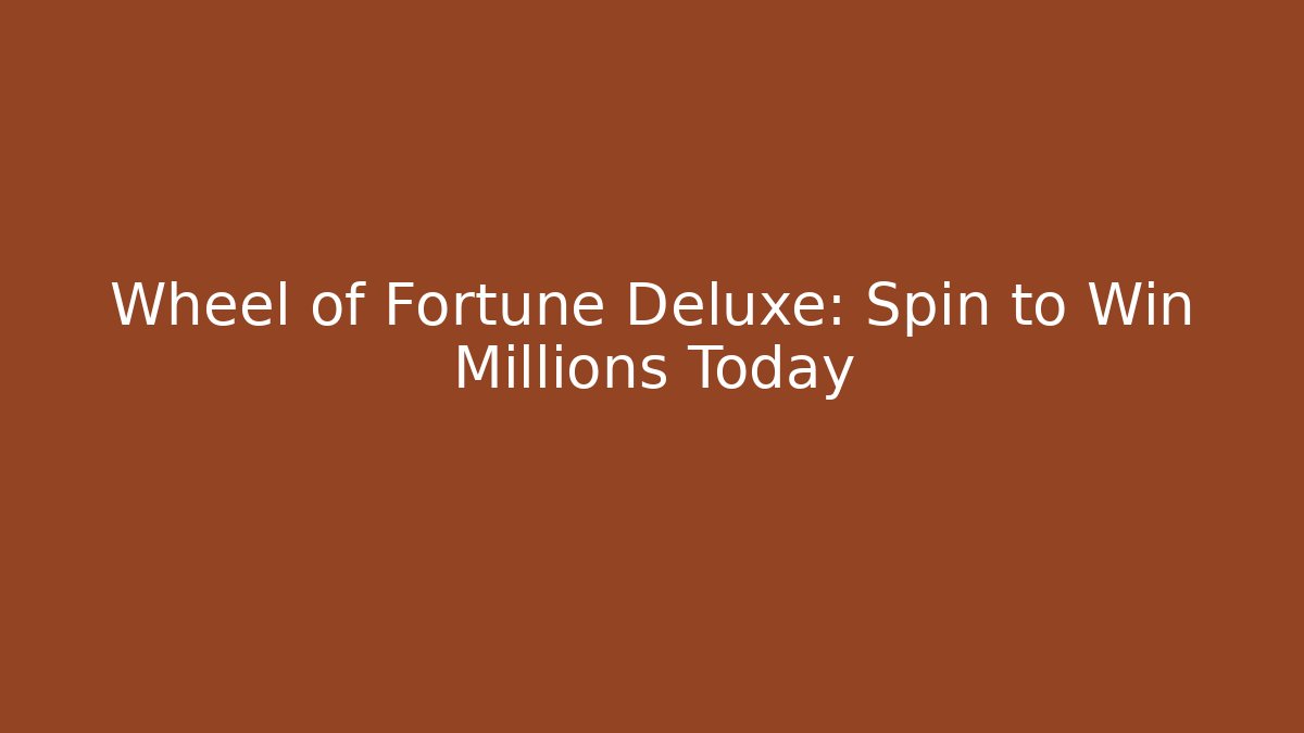 Wheel of Fortune Deluxe: Spin to Win Millions Today