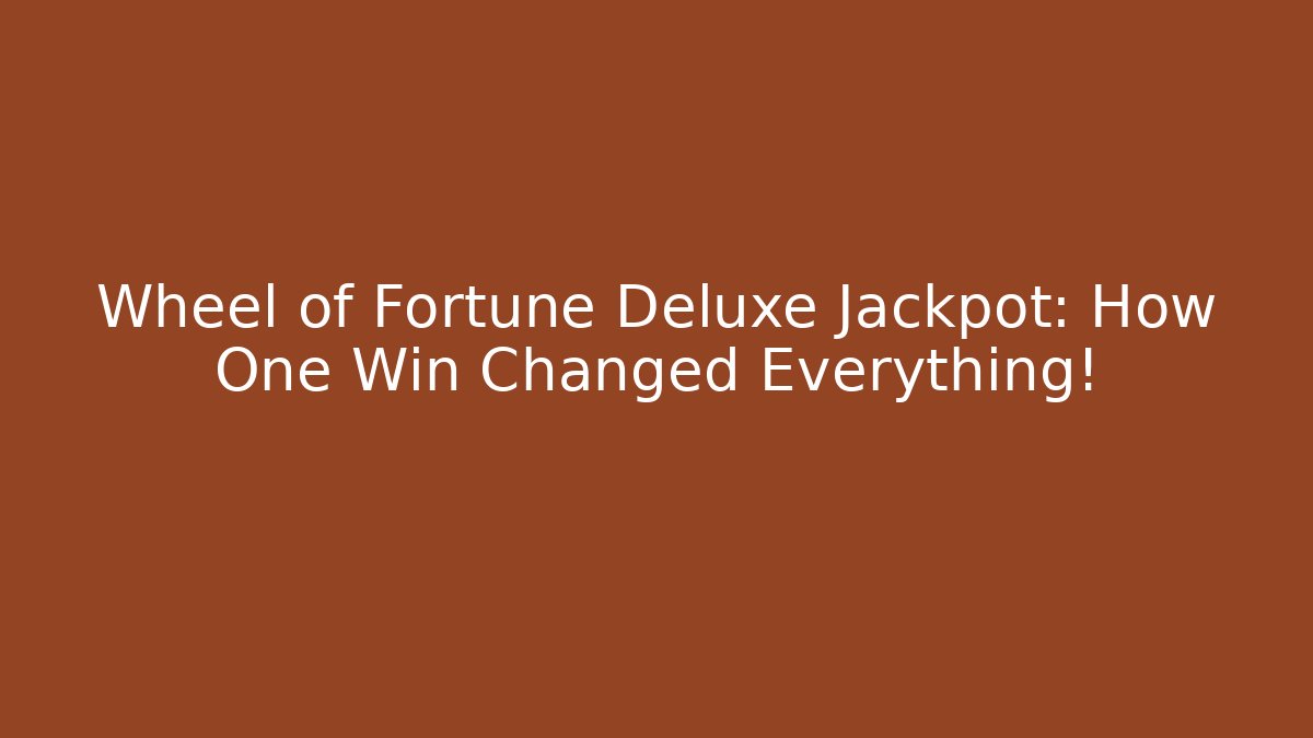 Wheel of Fortune Deluxe Jackpot: How One Win Changed Everything!