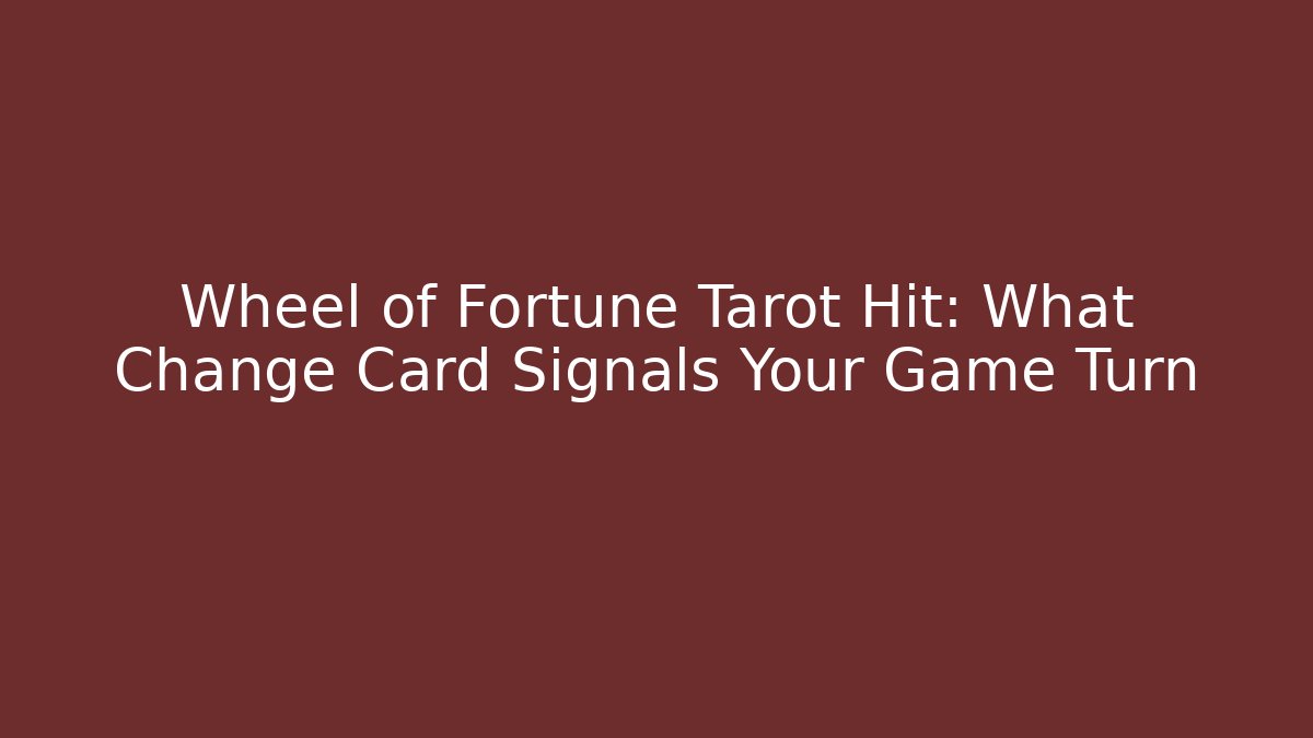 Wheel of Fortune Tarot Hit: What Change Card Signals Your Game Turn