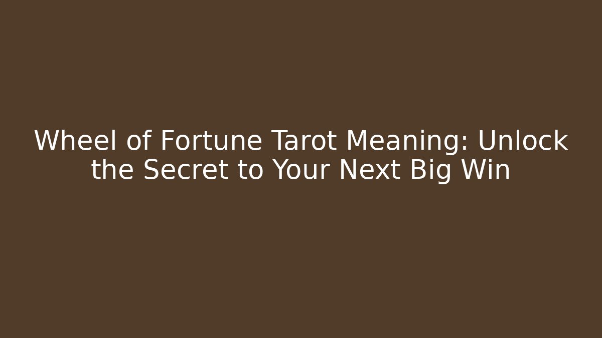 Wheel of Fortune Tarot Meaning: Unlock the Secret to Your Next Big Win