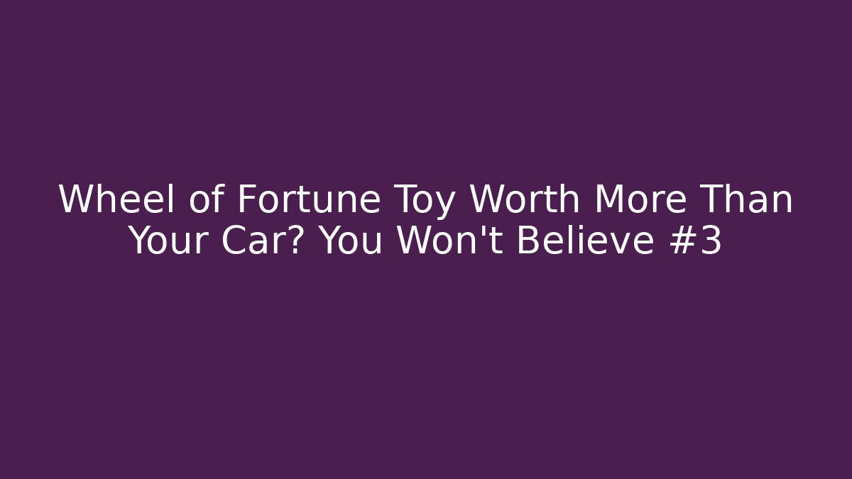 Wheel of Fortune Toy Worth More Than Your Car? You Won't Believe #3