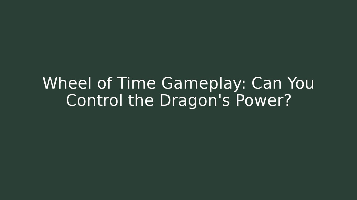 Wheel of Time Gameplay: Can You Control the Dragon's Power?