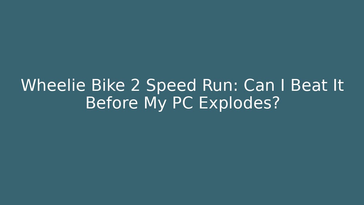 Wheelie Bike 2 Speed Run: Can I Beat It Before My PC Explodes?