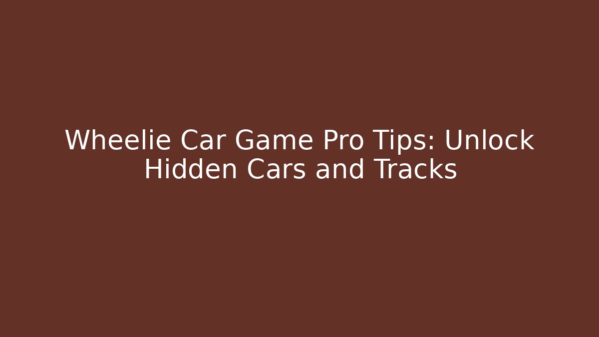 Wheelie Car Game Pro Tips: Unlock Hidden Cars and Tracks