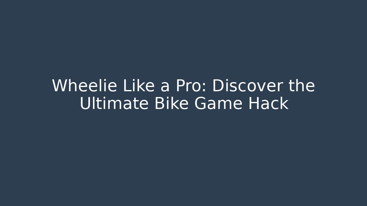 Wheelie Like a Pro: Discover the Ultimate Bike Game Hack